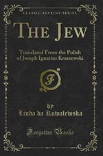 The Jew: Translated From the Polish of Joseph Ignatius Kraszewski (Classic Reprint) Cover des Buches The Jew: Translated From the Polish of Joseph Ignatius Kraszewski (Classic Reprint) (ISBN: 9781331617631)