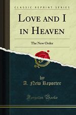 Love and I in Heaven: The New Order (Classic Reprint) Cover des Buches Love and I in Heaven: The New Order (Classic Reprint) (ISBN: 9781331720447)
