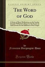 The Word of God: A Series of Short Meditations on the Sunday Gospels Published in Rome by the Society of Saint Jerome for the Diffusion of the Gospel: ... the Diffusion of the Gospel (Classic Reprint) Cover des Buches The Word of God: A Series of Short Meditations on the Sunday Gospels Published in Rome by the Society of Saint Jerome for the Diffusion of the Gospel: ... the Diffusion of the Gospel (Classic Reprint) (ISBN: 9781332428540)