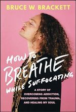 How to Breathe While Suffocating: A Story Of Overcoming Addiction, Recovering From Trauma, and Healing My Soul Cover des Buches How to Breathe While Suffocating: A Story Of Overcoming Addiction, Recovering From Trauma, and Healing My Soul (ISBN: 9781394217410)