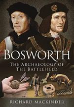 Bosworth: The Archaeology of the Battlefield Cover des Buches Bosworth: The Archaeology of the Battlefield (ISBN: 9781399010528)