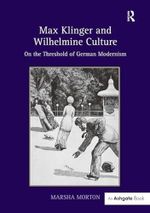 Max Klinger and Wilhelmine Culture: On the Threshold of German Modernism Cover des Buches Max Klinger and Wilhelmine Culture: On the Threshold of German Modernism (ISBN: 9781409467588)