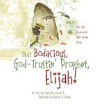 That Bodacious, God-Trustin' Prophet, Elijah! Cover des Buches That Bodacious, God-Trustin' Prophet, Elijah! (ISBN: 9781432759971)