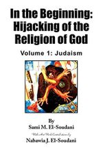 In the Beginning: Hijacking of the Religion of God: Volume 1: Judaism Cover des Buches In the Beginning: Hijacking of the Religion of God: Volume 1: Judaism (ISBN: 9781436340342)