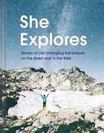 She Explores: Stories of Life-Changing Adventures on the Road and in the Wild (Solo Travel Guides, Travel Essays, Women Hiking Books) Cover des Buches She Explores: Stories of Life-Changing Adventures on the Road and in the Wild (Solo Travel Guides, Travel Essays, Women Hiking Books) (ISBN: 9781452167664)