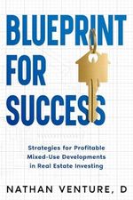 Blueprint for Success: Strategies for Profitable Mixed-Use Developments in Real Estate Investing Cover des Buches Blueprint for Success: Strategies for Profitable Mixed-Use Developments in Real Estate Investing (ISBN: 9781456651008)