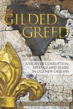 Gilded Greed: A Story of Corruption, Revenge and Desire in Old New Orleans Cover des Buches Gilded Greed: A Story of Corruption, Revenge and Desire in Old New Orleans (ISBN: 9781457502385)