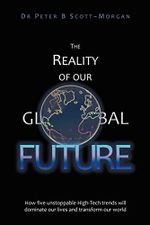 The Reality of our Global Future: How five unstoppable High-Tech trends will dominate our lives and transform our world Cover des Buches The Reality of our Global Future: How five unstoppable High-Tech trends will dominate our lives and transform our world (ISBN: 9781470115487)