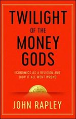 Twilight of the Money Gods: Economics as a Religion and How it all Went Wrong Cover des Buches Twilight of the Money Gods: Economics as a Religion and How it all Went Wrong (ISBN: 9781471152757)
