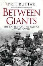Between Giants: The Battle for the Baltics in World War II (General Military) Cover des Buches Between Giants: The Battle for the Baltics in World War II (General Military) (ISBN: 9781472807496)