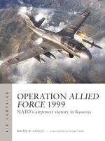 Operation Allied Force 1999: NATO's airpower victory in Kosovo (Air Campaign) Cover des Buches Operation Allied Force 1999: NATO's airpower victory in Kosovo (Air Campaign) (ISBN: 9781472860309)