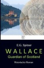 WALLACE - Guardian of Scotland: Historischer Roman Cover des Buches WALLACE - Guardian of Scotland: Historischer Roman (ISBN: 9781478354505)