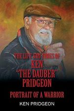 The Life and Times of Ken "the Dauber" Pridgeon: Portrait of A Warrior Cover des Buches The Life and Times of Ken "the Dauber" Pridgeon: Portrait of A Warrior (ISBN: 9781478779889)