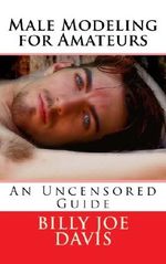 Male Modeling for Amateurs: An Uncensored Guide: Volume 1 (educational series) Cover des Buches Male Modeling for Amateurs: An Uncensored Guide: Volume 1 (educational series) (ISBN: 9781481221610)