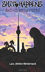 Shit Happens- doch ich bereue nichts! Cover des Buches Shit Happens- doch ich bereue nichts! (ISBN: 9781482056112)