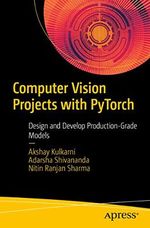 Computer Vision Projects with PyTorch: Design and Develop Production-Grade Models Cover des Buches Computer Vision Projects with PyTorch: Design and Develop Production-Grade Models (ISBN: 9781484282724)