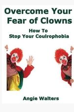 Overcome Your Fear of Clowns: How To Stop Your Coulrophobia Cover des Buches Overcome Your Fear of Clowns: How To Stop Your Coulrophobia (ISBN: 9781484839485)