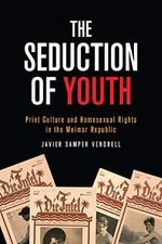 The Seduction of Youth: Print Culture and Homosexual Rights in the Weimar Republic (German and European Studies) Cover des Buches The Seduction of Youth: Print Culture and Homosexual Rights in the Weimar Republic (German and European Studies) (ISBN: 9781487525033)