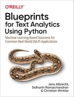 Blueprints for Text Analytics Using Python: Machine Learning-Based Solutions for Common Real World (Nlp) Applications Cover des Buches Blueprints for Text Analytics Using Python: Machine Learning-Based Solutions for Common Real World (Nlp) Applications (ISBN: 9781492074083)