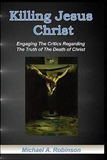 Killing Jesus Christ: Engaging The Critics Regarding The Truth of The Death of Christ Cover des Buches Killing Jesus Christ: Engaging The Critics Regarding The Truth of The Death of Christ (ISBN: 9781492228882)