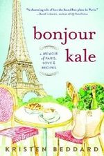 Bonjour Kale: A Memoir of Paris, Love, and Recipes Cover des Buches Bonjour Kale: A Memoir of Paris, Love, and Recipes (ISBN: 9781492630043)