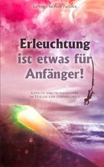 Erleuchtung ist etwas für Anfänger!: Advaita und Nondualität im Fühlen der Lebendigkeit. Cover des Buches Erleuchtung ist etwas für Anfänger!: Advaita und Nondualität im Fühlen der Lebendigkeit. (ISBN: 9781492717157)
