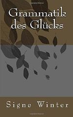 Grammatik des Glücks (Kurzweil-Geschichten-weil-Kurzgeschichten) Cover des Buches Grammatik des Glücks (Kurzweil-Geschichten-weil-Kurzgeschichten) (ISBN: 9781492833727)