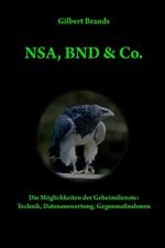 NSA, BND & Co.: Die Möglichkeiten der Geheimdienste: Technik, Auswertung, Gegenmaßnahmen (Techniken der Nachrichtendienste, Band 1) Cover des Buches NSA, BND & Co.: Die Möglichkeiten der Geheimdienste: Technik, Auswertung, Gegenmaßnahmen (Techniken der Nachrichtendienste, Band 1) (ISBN: 9781495256134)