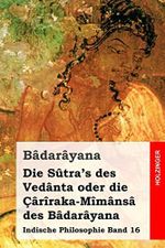 Die Sûtra's des Vedânta oder die Çârîraka-Mîmânsâ des Bâdarâyana: Indische Philosophie Band 16 Cover des Buches Die Sûtra's des Vedânta oder die Çârîraka-Mîmânsâ des Bâdarâyana: Indische Philosophie Band 16 (ISBN: 9781496107985)