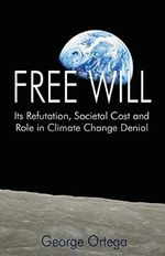 Free Will: Its Refutation, Societal Cost and Role in Climate Change Denial Cover des Buches Free Will: Its Refutation, Societal Cost and Role in Climate Change Denial (ISBN: 9781499167641)
