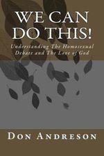 We Can Do This!: Understanding The Homosexual Debate and The Love of God Cover des Buches We Can Do This!: Understanding The Homosexual Debate and The Love of God (ISBN: 9781500611767)