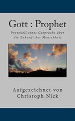 Gott : Prophet: Protokoll eines Gespraechs ueber die Zukunft der Menschheit Cover des Buches Gott : Prophet: Protokoll eines Gespraechs ueber die Zukunft der Menschheit (ISBN: 9781500903435)