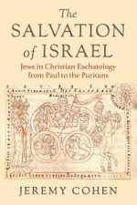 The Salvation of Israel: Jews in Christian Eschatology from Paul to the Puritans (Medieval Societies, Religions, and Cultures) Cover des Buches The Salvation of Israel: Jews in Christian Eschatology from Paul to the Puritans (Medieval Societies, Religions, and Cultures) (ISBN: 9781501785368)