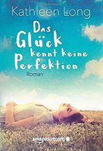 Das Glück kennt keine Perfektion Cover des Buches Das Glück kennt keine Perfektion (ISBN: 9781503946057)