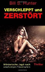 VERSCHLEPPT und ZERSTÖRT: Mörderische Jagd nach unschuldigen Frauenopfern Cover des Buches VERSCHLEPPT und ZERSTÖRT: Mörderische Jagd nach unschuldigen Frauenopfern (ISBN: 9781505362350)