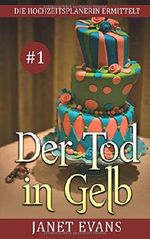 Der Tod in Gelb (Die Hochzeitsplanerin ermittelt # 1) Cover des Buches Der Tod in Gelb (Die Hochzeitsplanerin ermittelt # 1) (ISBN: 9781507152904)