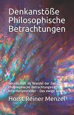 Denkanstöße - Philosophische - Betrachtungen: Gesellschaft im Wandel der Zeiten-Philosophische-Betrachtungen-Informationsfelder - das ewige Leben Cover des Buches Denkanstöße - Philosophische - Betrachtungen: Gesellschaft im Wandel der Zeiten-Philosophische-Betrachtungen-Informationsfelder - das ewige Leben (ISBN: 9781508495642)