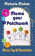 Mama goes Patchwork: Meine Top 10 Denkfehler Cover des Buches Mama goes Patchwork: Meine Top 10 Denkfehler (ISBN: 9781512106152)
