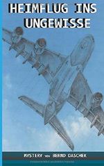 Heimflug ins Ungewisse Cover des Buches Heimflug ins Ungewisse (ISBN: 9781514792827)
