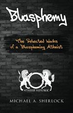 Blasphemy: The Selected Works of a Blaspheming Atheist Cover des Buches Blasphemy: The Selected Works of a Blaspheming Atheist (ISBN: 9781514846445)