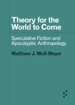 Theory for the World to Come: Speculative Fiction and Apocalyptic Anthropology (Forerunners: Ideas First) Cover des Buches Theory for the World to Come: Speculative Fiction and Apocalyptic Anthropology (Forerunners: Ideas First) (ISBN: 9781517907808)