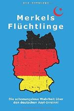 Merkels Flüchtlinge: Die schonungslose Wahrheit über den deutschen Asyl-Irrsinn! Cover des Buches Merkels Flüchtlinge: Die schonungslose Wahrheit über den deutschen Asyl-Irrsinn! (ISBN: 9781518696169)