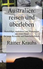 Australien: reisen und überleben! Ein Reise-Ratgeber: mit Erfahrungen und Erlebnisberichten aus erster Hand - für junge Reisende und für Daheimbleibende. Cover des Buches Australien: reisen und überleben! Ein Reise-Ratgeber: mit Erfahrungen und Erlebnisberichten aus erster Hand - für junge Reisende und für Daheimbleibende. (ISBN: 9781519349903)