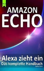Amazon Echo - Alexa zieht ein: Das komplette Handbuch Cover des Buches Amazon Echo - Alexa zieht ein: Das komplette Handbuch (ISBN: 9781520515212)