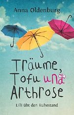 Träume, Tofu und Arthrose: Lilli übt den Ruhestand Cover des Buches Träume, Tofu und Arthrose: Lilli übt den Ruhestand (ISBN: 9781520630724)
