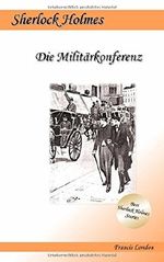 Die Militärkonferenz: Ein Sherlock Holmes Abenteuer (Francis London's Sherlock Holmes, Band 8) Cover des Buches Die Militärkonferenz: Ein Sherlock Holmes Abenteuer (Francis London's Sherlock Holmes, Band 8) (ISBN: 9781520848266)