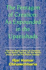 The Pentagon of Creation: As Expounded in the Upanishads: The Five Basic Facets of Creation: (i) The Panch Tattvas, (ii) The Panch Prans, and (iii) The Panch Koshas. Cover des Buches The Pentagon of Creation: As Expounded in the Upanishads: The Five Basic Facets of Creation: (i) The Panch Tattvas, (ii) The Panch Prans, and (iii) The Panch Koshas. (ISBN: 9781521061619)