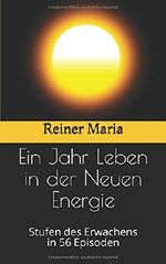 Ein Jahr Leben in der Neuen Energie: Stufen des Erwachens in 56 Episoden Cover des Buches Ein Jahr Leben in der Neuen Energie: Stufen des Erwachens in 56 Episoden (ISBN: 9781521826362)