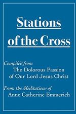 Stations of the Cross Compiled from The Dolorous Passion: of Our Lord Jesus Christ from the Meditations of Anne Catherine Emmerich Cover des Buches Stations of the Cross Compiled from The Dolorous Passion: of Our Lord Jesus Christ from the Meditations of Anne Catherine Emmerich (ISBN: 9781522952299)
