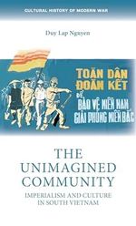 The unimagined community: Imperialism and culture in South Vietnam (Cultural History of Modern War) Cover des Buches The unimagined community: Imperialism and culture in South Vietnam (Cultural History of Modern War) (ISBN: 9781526162502)